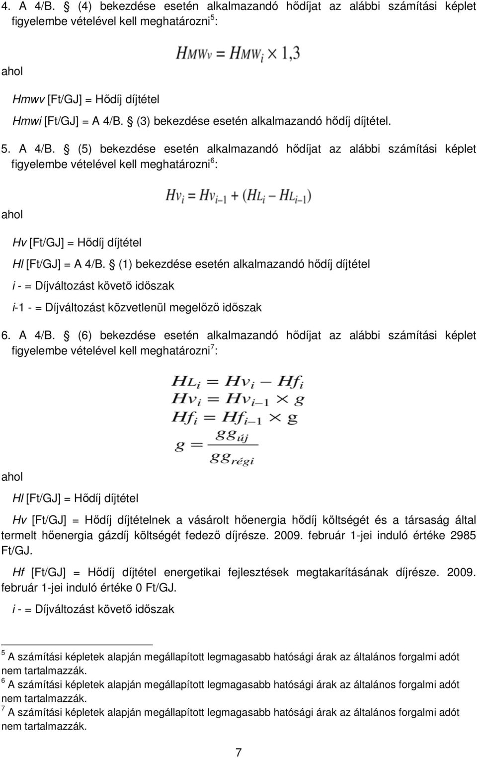 (5) bekezdése esetén alkalmazandó hődíjat az alábbi számítási képlet figyelembe vételével kell meghatározni 6 : Hv [Ft/GJ] = Hődíj díjtétel Hl [Ft/GJ] = A 4/B.