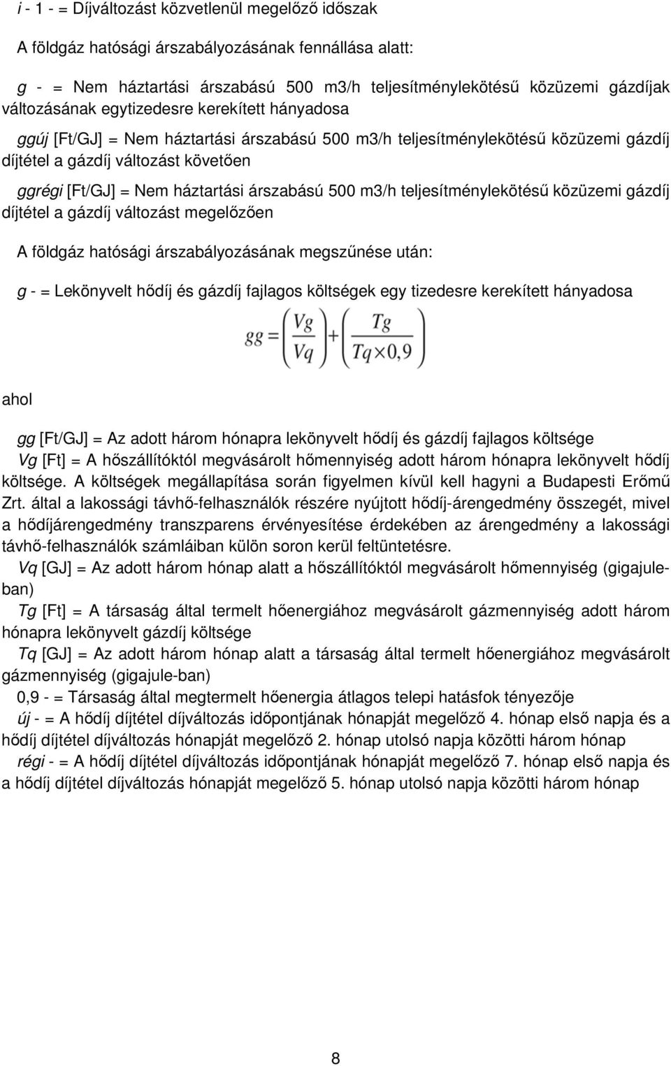 500 m3/h teljesítménylekötésű közüzemi gázdíj díjtétel a gázdíj változást megelőzően A földgáz hatósági árszabályozásának megszűnése után: g - = Lekönyvelt hődíj és gázdíj fajlagos költségek egy