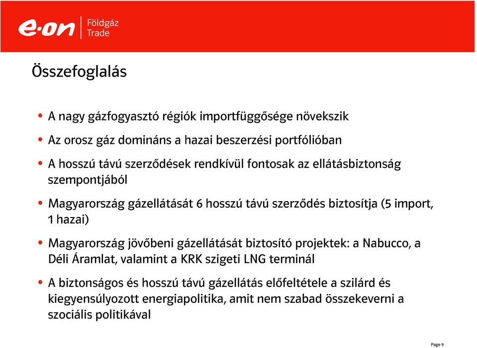 hazai) Magyarország jövőbeni gázellátását biztosító projektek: a Nabucco, a Déli Áramlat, valamint a KRK szigeti LNG terminál A biztonságos