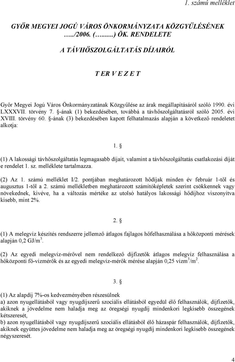 -ának (1) bekezdésében, továbbá a távhőszolgáltatásról szóló 2005. évi XVIII. törvény 60. -ának (3) bekezdésében kapott felhatalmazás alapján a következő rendeletet alkotja: 1.