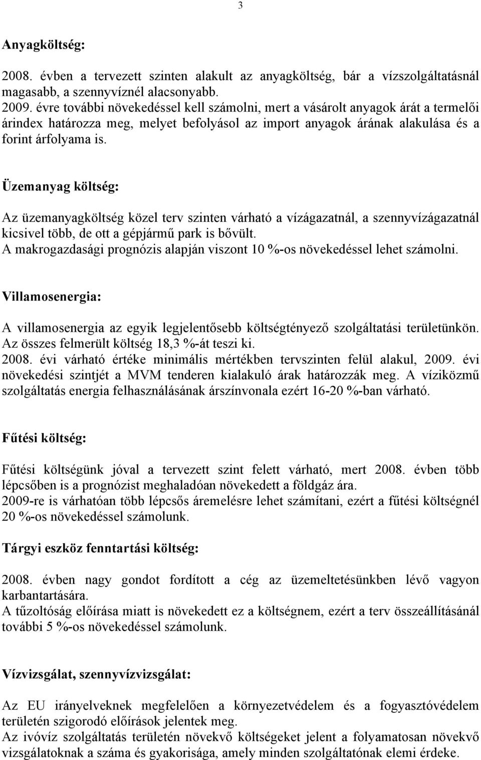 Üzemanyag költség: Az üzemanyagköltség közel terv szinten várható a vízágazatnál, a szennyvízágazatnál kicsivel több, de ott a gépjármű park is bővült.