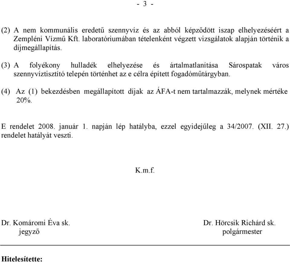 (3) A folyékony hulladék elhelyezése és ártalmatlanítása Sárospatak város szennyvíztisztító telepén történhet az e célra épített fogadóműtárgyban.