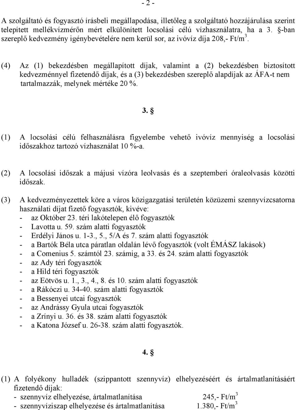 (4) Az (1) bekezdésben megállapított díjak, valamint a (2) bekezdésben biztosított kedvezménnyel fizetendő díjak, és a (3) bekezdésben szereplő alapdíjak az ÁFA-t nem tartalmazzák, melynek mértéke 20