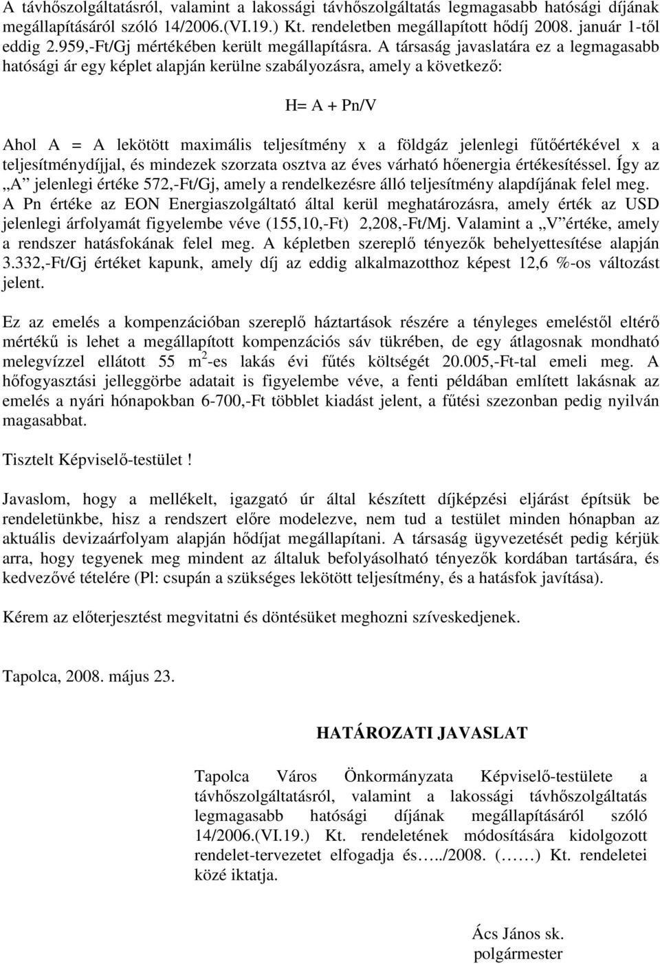 A társaság javaslatára ez a legmagasabb hatósági ár egy képlet alapján kerülne szabályozásra, amely a következő: H= A + Pn/V Ahol A = A lekötött maximális teljesítmény x a földgáz jelenlegi