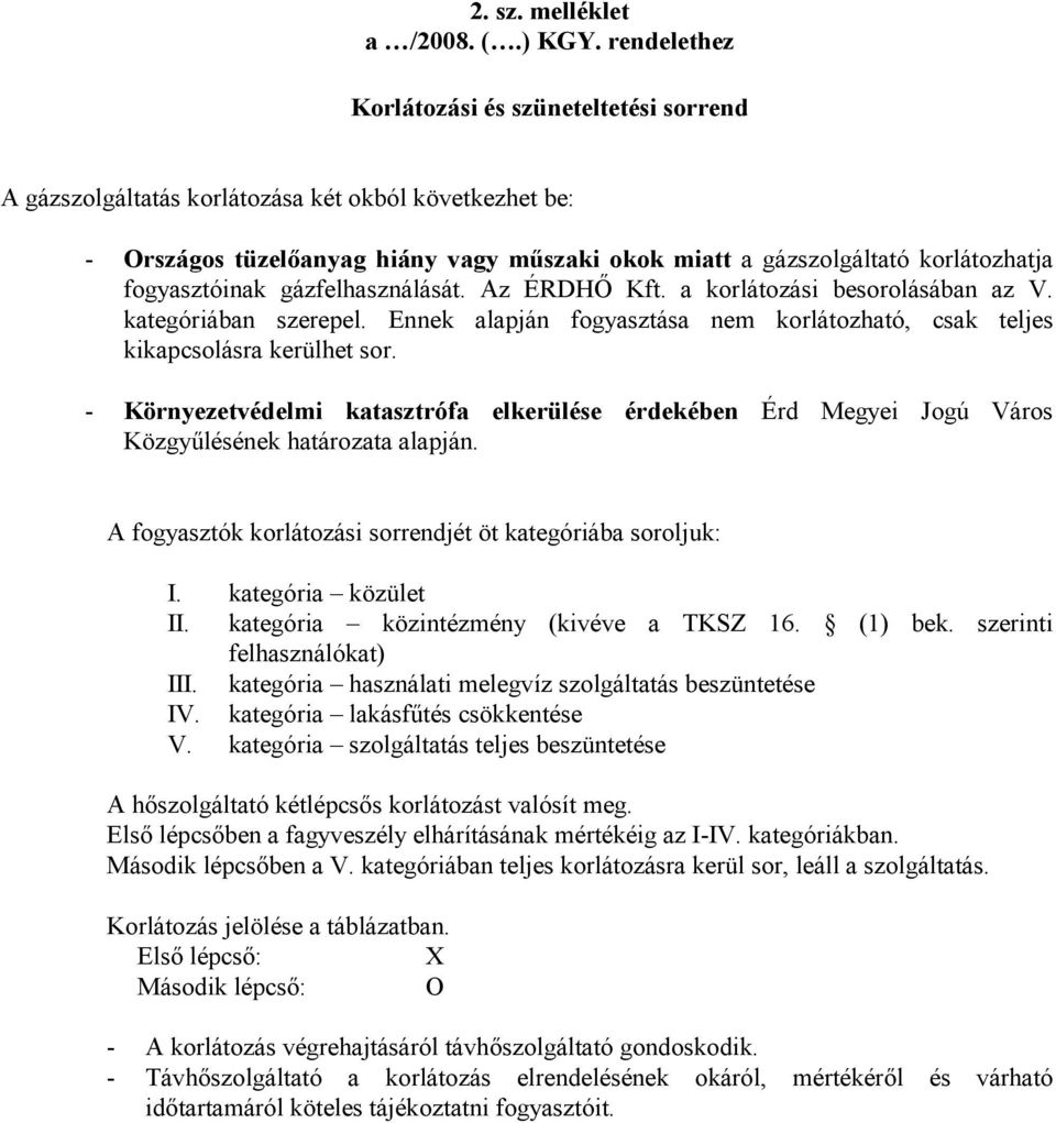 fogyasztóinak gázfelhasználását. Az a korlátozási besorolásában az V. kategóriában szerepel. Ennek alapján fogyasztása nem korlátozható, csak teljes kikapcsolásra kerülhet sor.