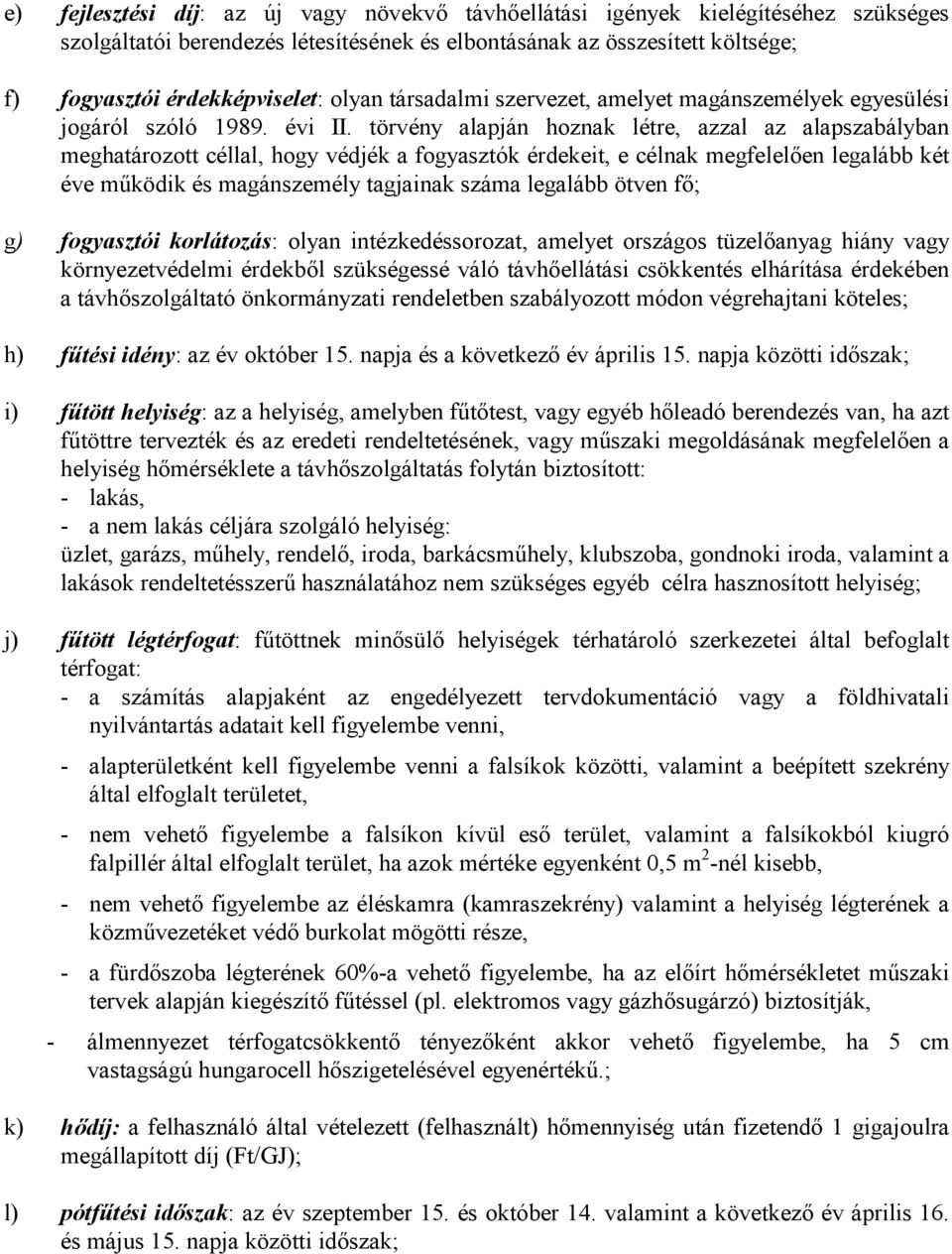 törvény alapján hoznak létre, azzal az alapszabályban meghatározott céllal, hogy védjék a fogyasztók érdekeit, e célnak megfelelıen legalább két éve mőködik és magánszemély tagjainak száma legalább