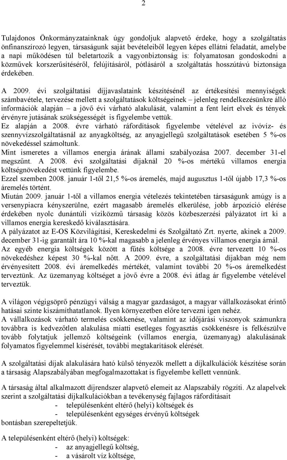 évi szolgáltatási díjjavaslataink készítésénél az értékesítési mennyiségek számbavétele, tervezése mellett a szolgáltatások költségeinek jelenleg rendelkezésünkre álló információk alapján a jövő évi