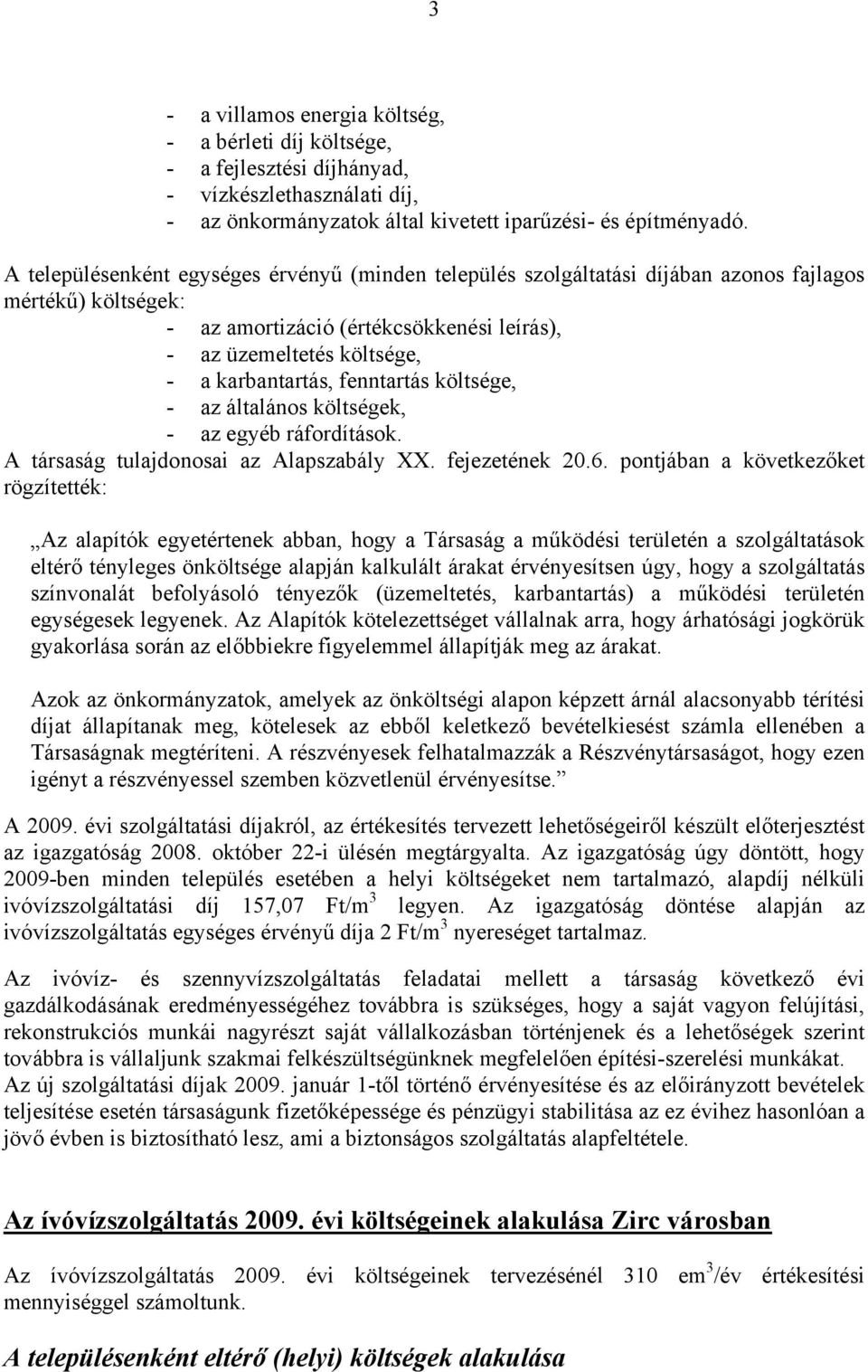 fenntartás költsége, - az általános költségek, - az egyéb ráfordítások. A társaság tulajdonosai az Alapszabály XX. fejezetének 20.6.