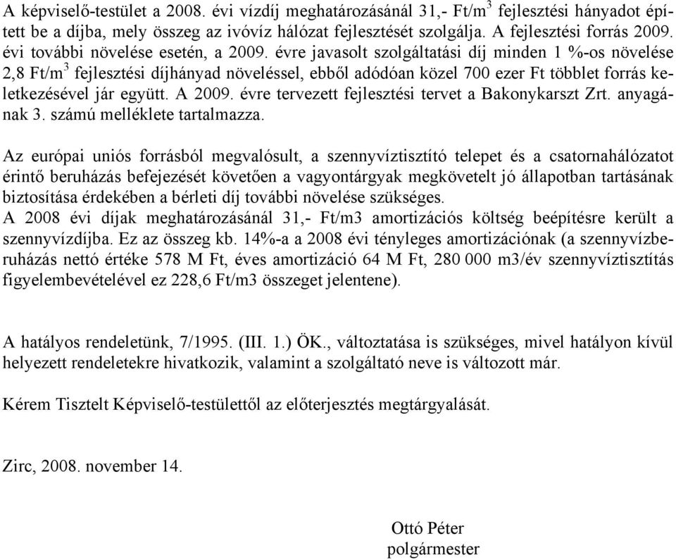 évre javasolt szolgáltatási díj minden 1 %-os növelése 2,8 Ft/m 3 fejlesztési díjhányad növeléssel, ebből adódóan közel 700 ezer Ft többlet forrás keletkezésével jár együtt. A 2009.