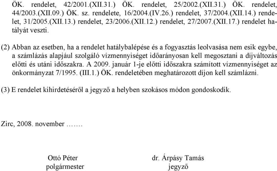 (2) Abban az esetben, ha a rendelet hatálybalépése és a fogyasztás leolvasása nem esik egybe, a számlázás alapjául szolgáló vízmennyiséget időarányosan kell megosztani a díjváltozás előtti és