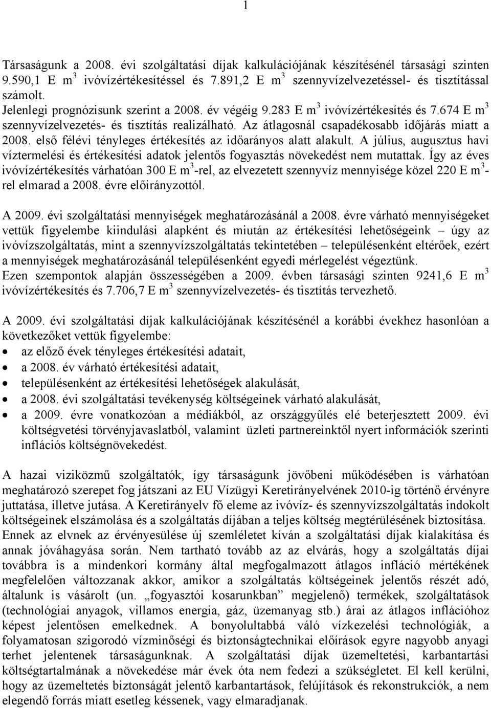 első félévi tényleges értékesítés az időarányos alatt alakult. A július, augusztus havi víztermelési és értékesítési adatok jelentős fogyasztás növekedést nem mutattak.