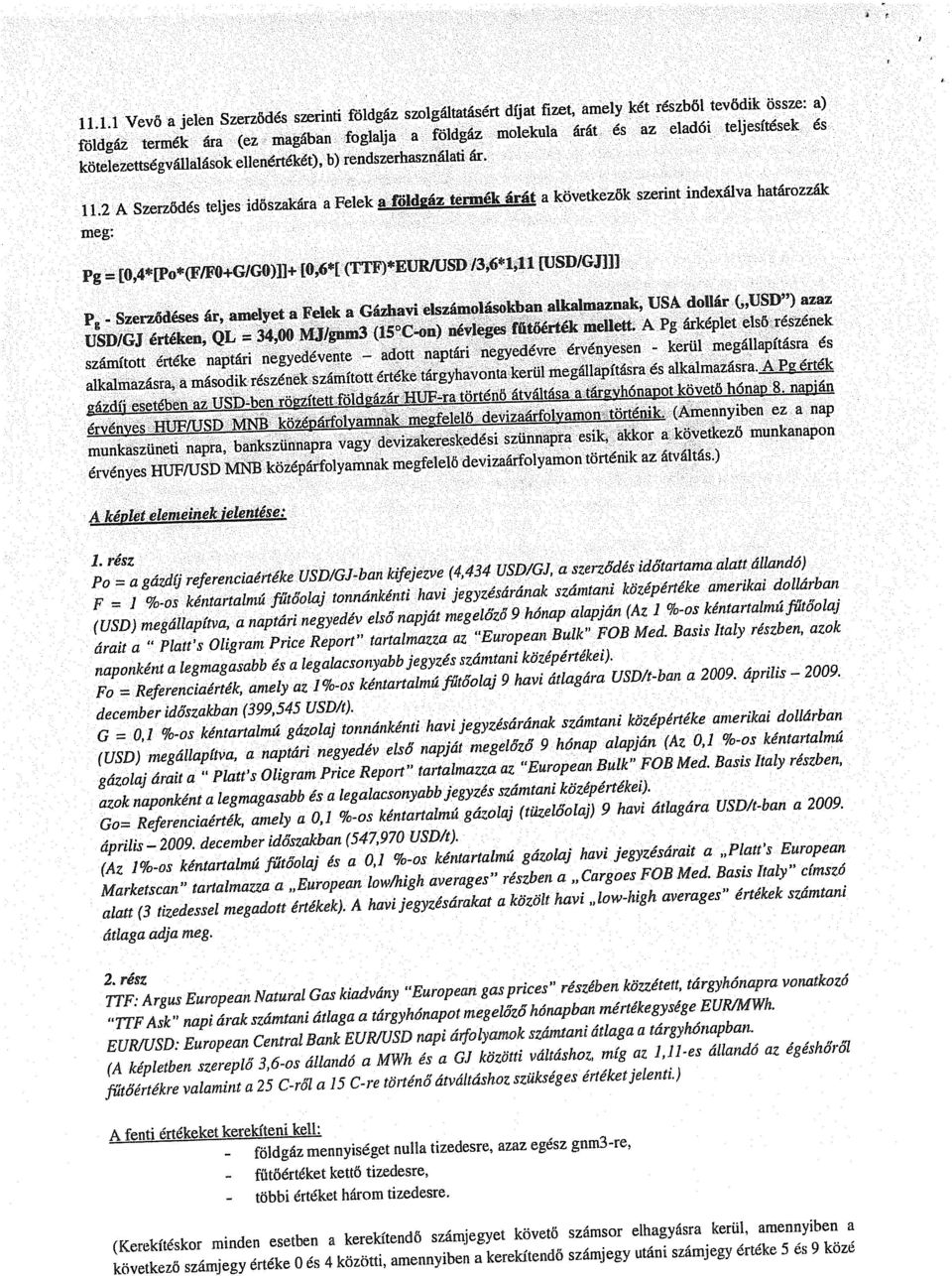 2 A Szerződés teljes időszkár Felek föld2áz termék árát következők szerint indexálv htározzák meg: Pg = [0,4*[Pe*(FJFO+GIGO)]]+ [0,6[ (TTF)*EUR/USD i3,6*111 [USD/GJ]]] Pg - Szerződéses ár, melyet