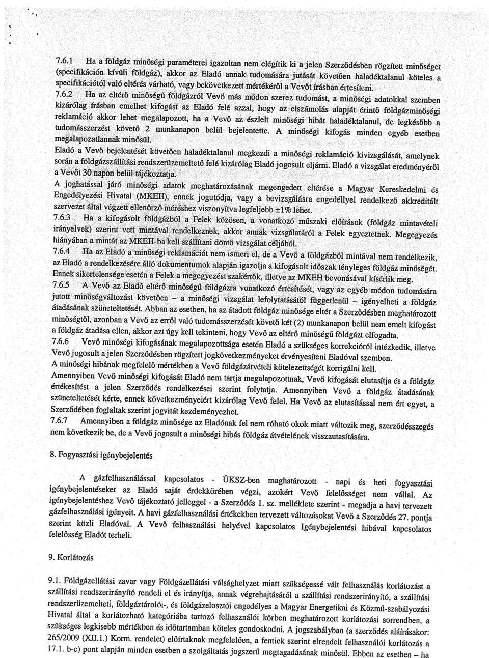 2 H z eltérő minőségű fbldgázról Vevő más módon szerez tudomást, minőségi dtokkl szemben kizárólg Írásbn emelhet kifogást z Eldó felé zzl, hogy z elszámolás lpját érintő földgázminőségi reklmáció