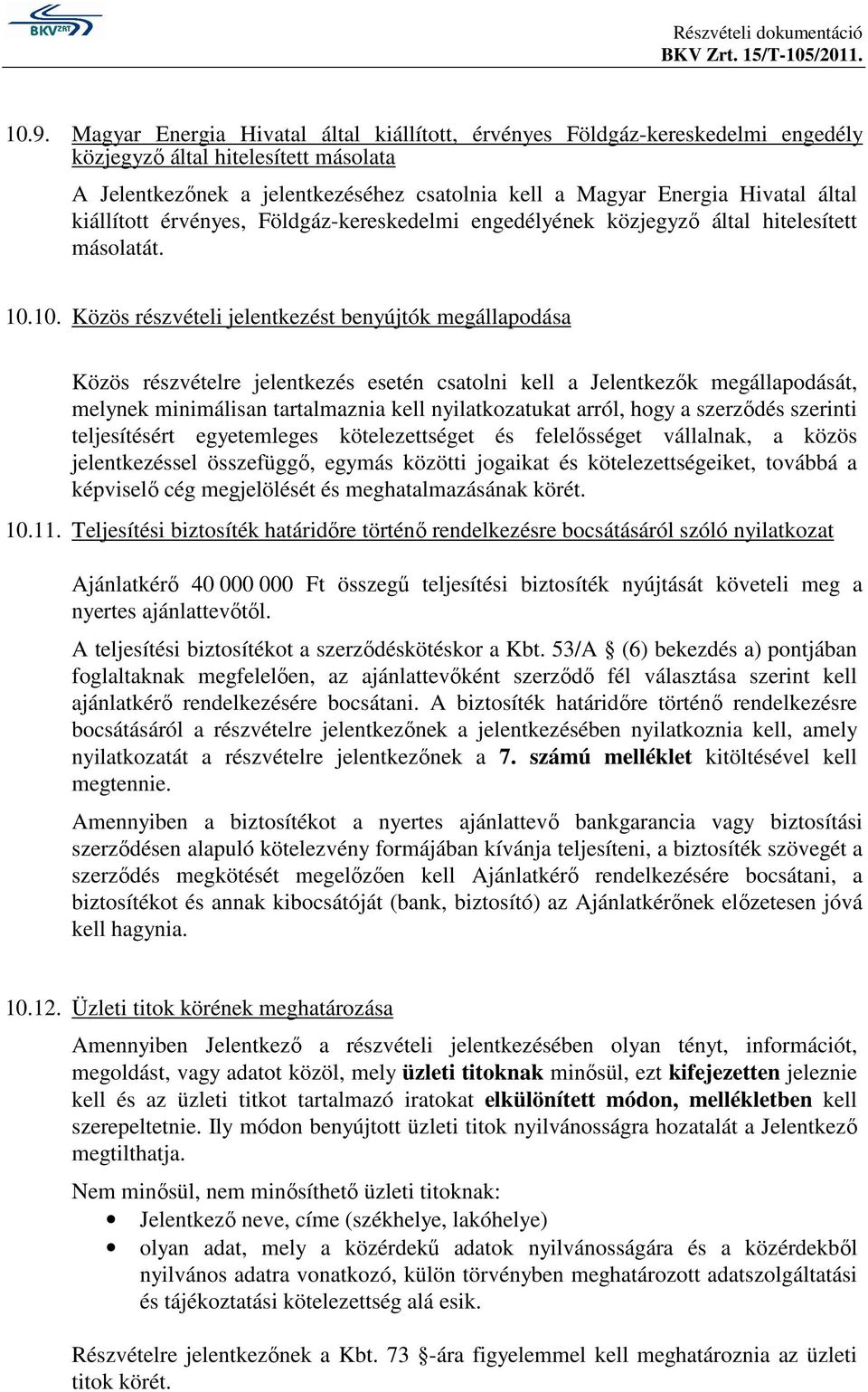 10. Közös részvételi jelentkezést benyújtók megállapodása Közös részvételre jelentkezés esetén csatolni kell a Jelentkezık megállapodását, melynek minimálisan tartalmaznia kell nyilatkozatukat arról,