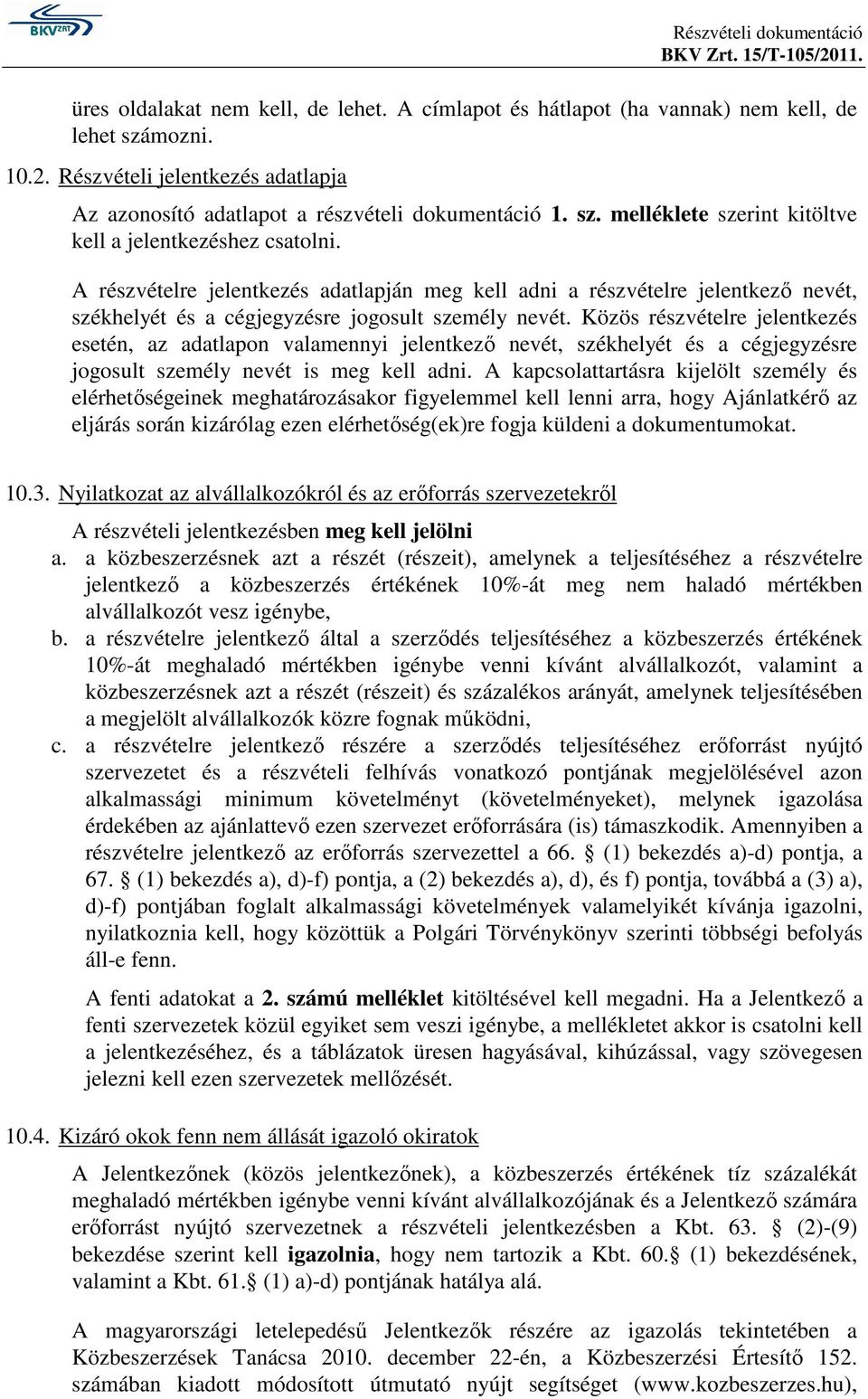 Közös részvételre jelentkezés esetén, az adatlapon valamennyi jelentkezı nevét, székhelyét és a cégjegyzésre jogosult személy nevét is meg kell adni.