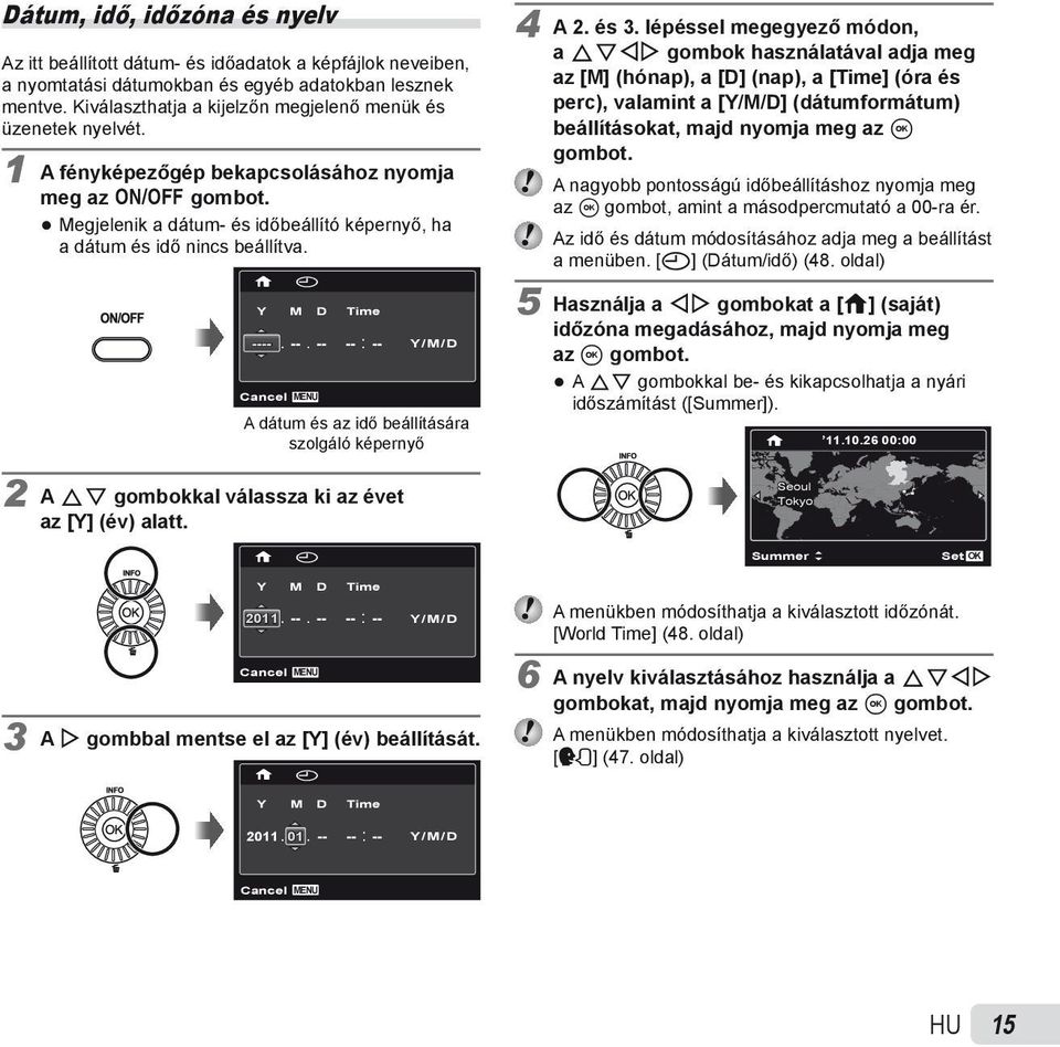 X Y M D Time ----. Cancel --. -- -- : -- MENU Y/M/D A dátum és az idő beállítására szolgáló képernyő 2 A FG gombokkal válassza ki az évet az [Y] (év) alatt. 4 A 2. és 3.