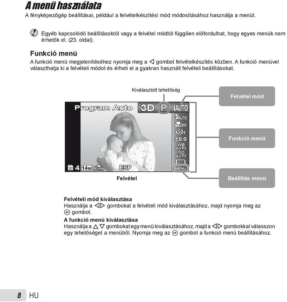 Funkció menü A funkció menü megjelenítéséhez nyomja meg a H gombot felvételkészítés közben. A funkció menüvel választhatja ki a felvételi módot és érheti el a gyakran használt felvételi beállításokat.