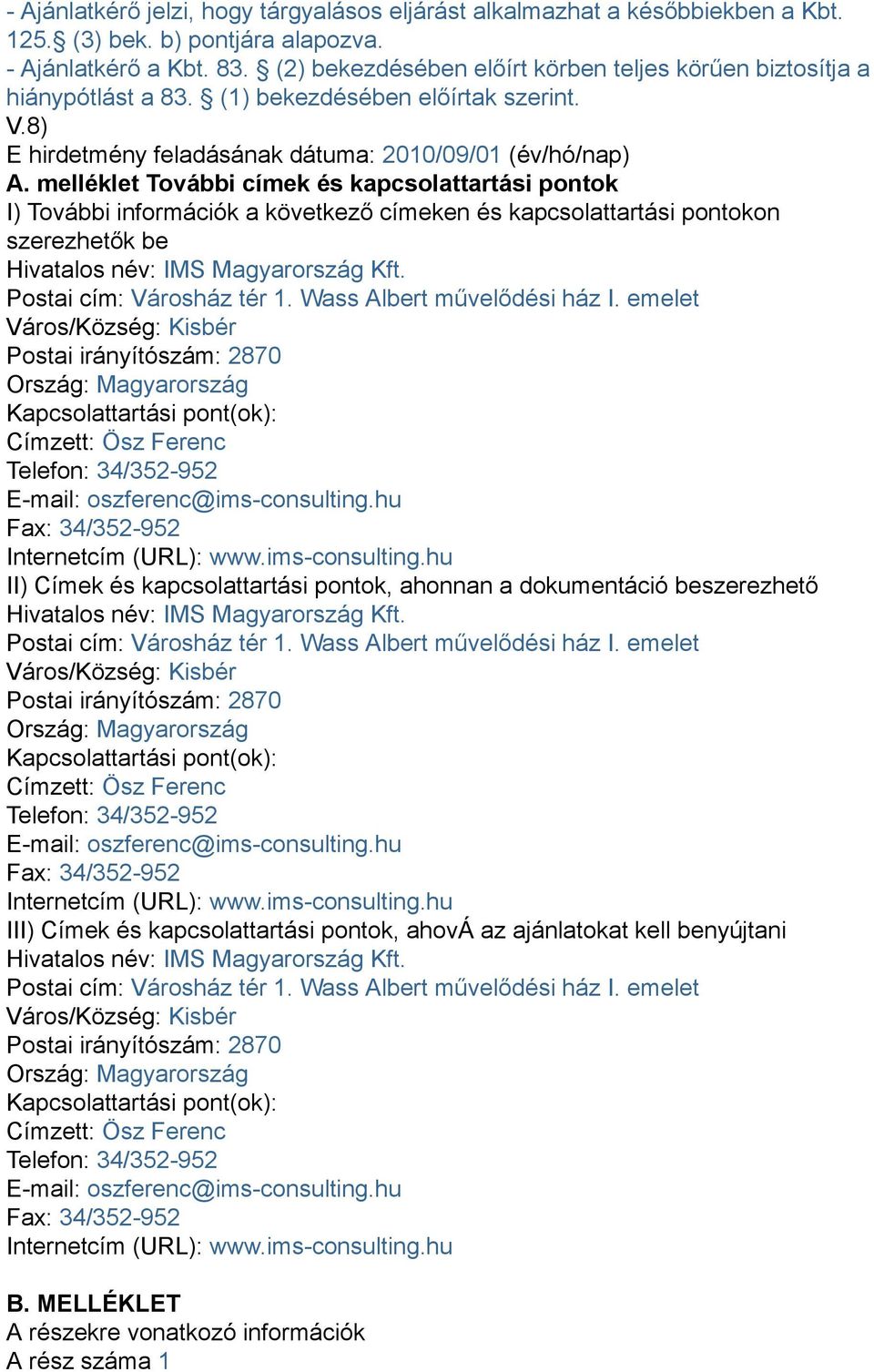 melléklet További címek és kapcsolattartási pontok I) További információk a következő címeken és kapcsolattartási pontokon szerezhetők be Hivatalos név: IMS Magyarország Kft.