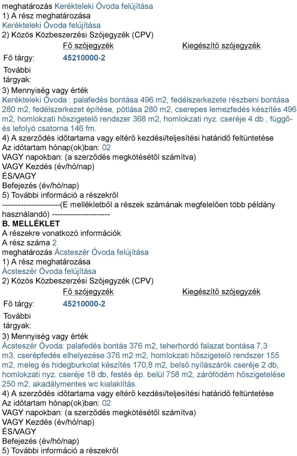 homlokzati hőszigetelő rendszer 368 m2, homlokzati nyz. cseréje 4 db, függőés lefolyó csatorna 146 fm.