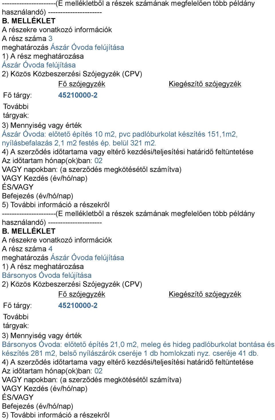 Kiegészítő szójegyzék Fő tárgy: 45210000-2 További tárgyak: 3) Mennyiség vagy érték Ászár Óvoda: előtető építés 10 m2, pvc padlóburkolat készítés 151,1m2, nyílásbefalazás 2,1 m2 festés ép.