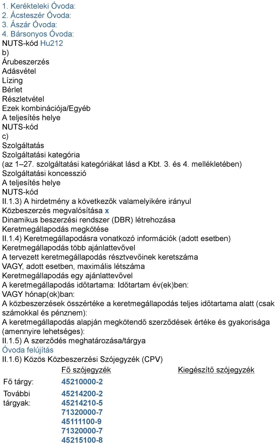 szolgáltatási kategóriákat lásd a Kbt. 3. és 4. mellékletében) Szolgáltatási koncesszió A teljesítés helye NUTS-kód II.1.