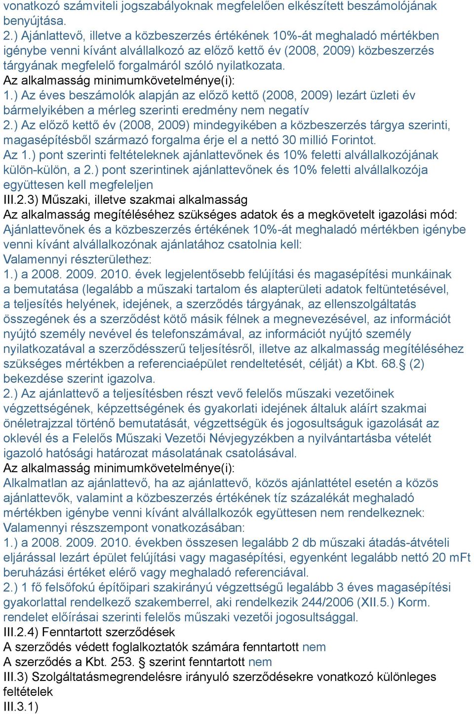 nyilatkozata. Az alkalmasság minimumkövetelménye(i): 1.) Az éves beszámolók alapján az előző kettő (2008, 2009) lezárt üzleti év bármelyikében a mérleg szerinti eredmény nem negatív 2.