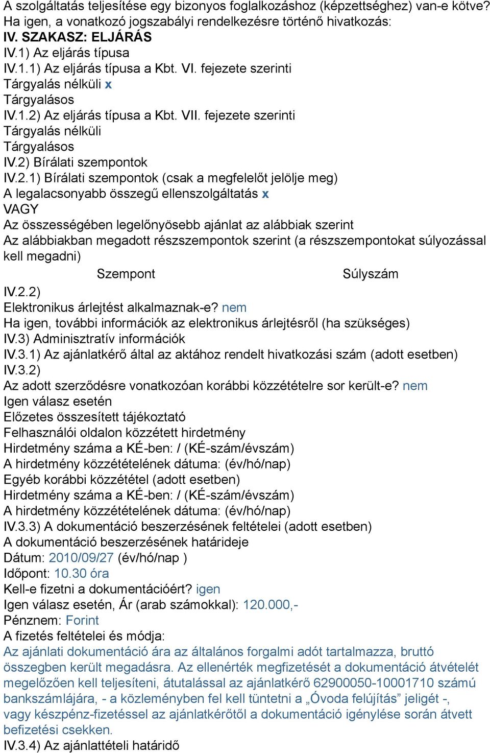 2.1) Bírálati szempontok (csak a megfelelőt jelölje meg) A legalacsonyabb összegű ellenszolgáltatás x VAGY Az összességében legelőnyösebb ajánlat az alábbiak szerint Az alábbiakban megadott