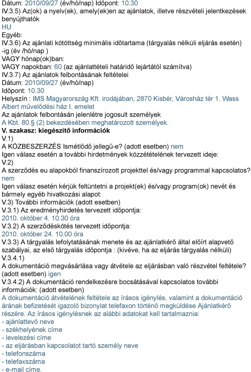 3.7) Az ajánlatok felbontásának feltételei  Helyszín : IMS Magyarország Kft. irodájában, 2870 Kisbér, Városház tér 1. Wass Albert művelődési ház I.