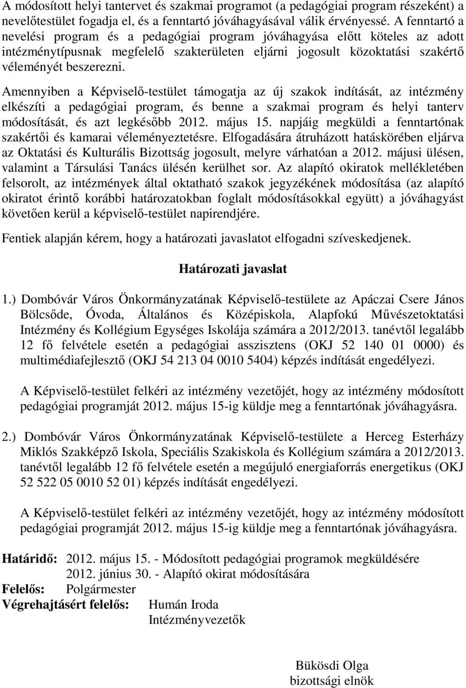 Amennyiben a Képviselő-testület támogatja az új szakok indítását, az intézmény elkészíti a pedagógiai program, és benne a szakmai program és helyi tanterv módosítását, és azt legkésőbb 2012. május 15.