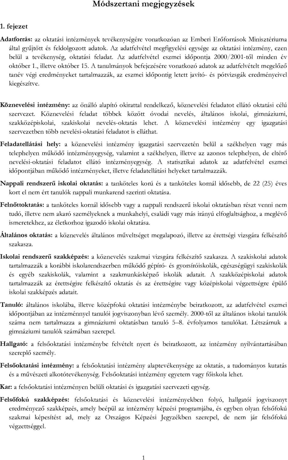 A tanulmányok befejezésére vonatkozó adatok az adatfelvételt megelőző tanév végi eredményeket tartalmazzák, az eszmei időpontig letett javító- és pótvizsgák eredményeivel kiegészítve.
