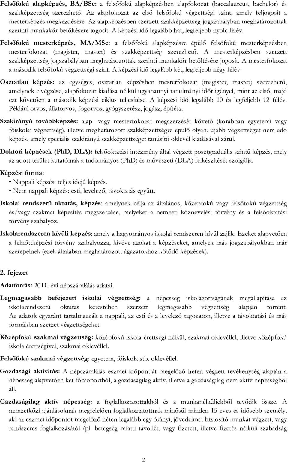 Az alapképzésben szerzett szakképzettség jogszabályban meghatározottak szerinti munkakör betöltésére jogosít. A képzési idő legalább hat, legfeljebb nyolc félév.