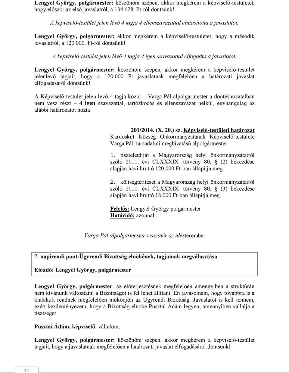 Ft-ról döntsünk! A képviselő-testület jelen lévő 4 tagja 4 igen szavazattal elfogadta a javaslatot.