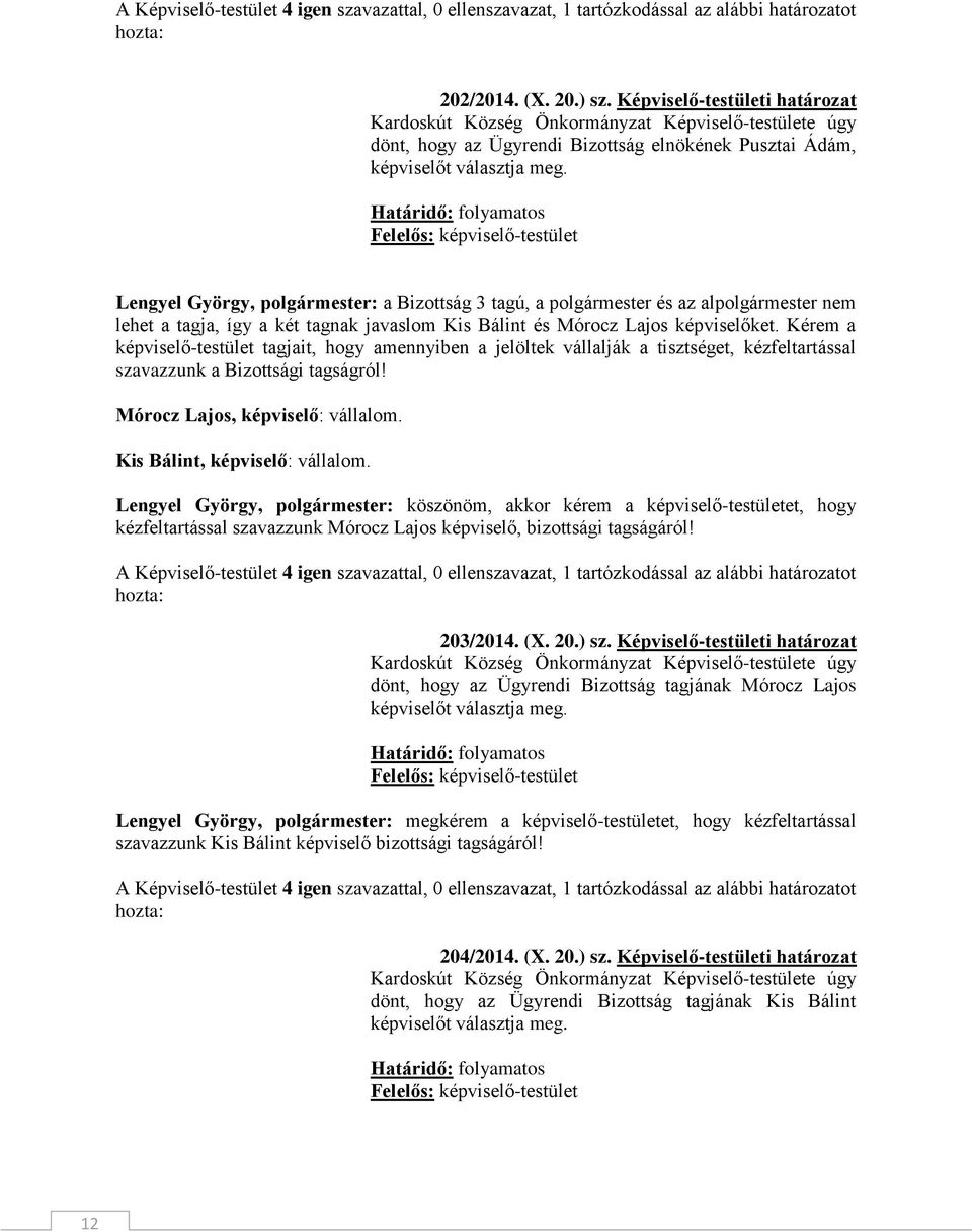Határidő: folyamatos Felelős: képviselő-testület Lengyel György, polgármester: a Bizottság 3 tagú, a polgármester és az alpolgármester nem lehet a tagja, így a két tagnak javaslom Kis Bálint és
