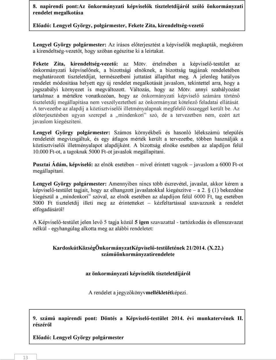 értelmében a képviselő-testület az önkormányzati képviselőnek, a bizottsági elnöknek, a bizottság tagjának rendeletében meghatározott tiszteletdíjat, természetbeni juttatást állapíthat meg.