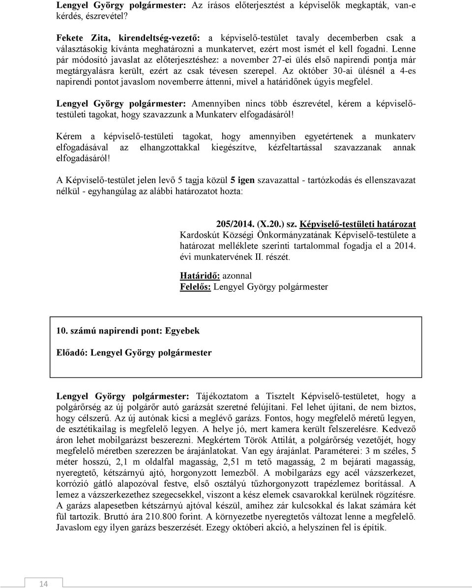Lenne pár módosító javaslat az előterjesztéshez: a november 27-ei ülés első napirendi pontja már megtárgyalásra került, ezért az csak tévesen szerepel.