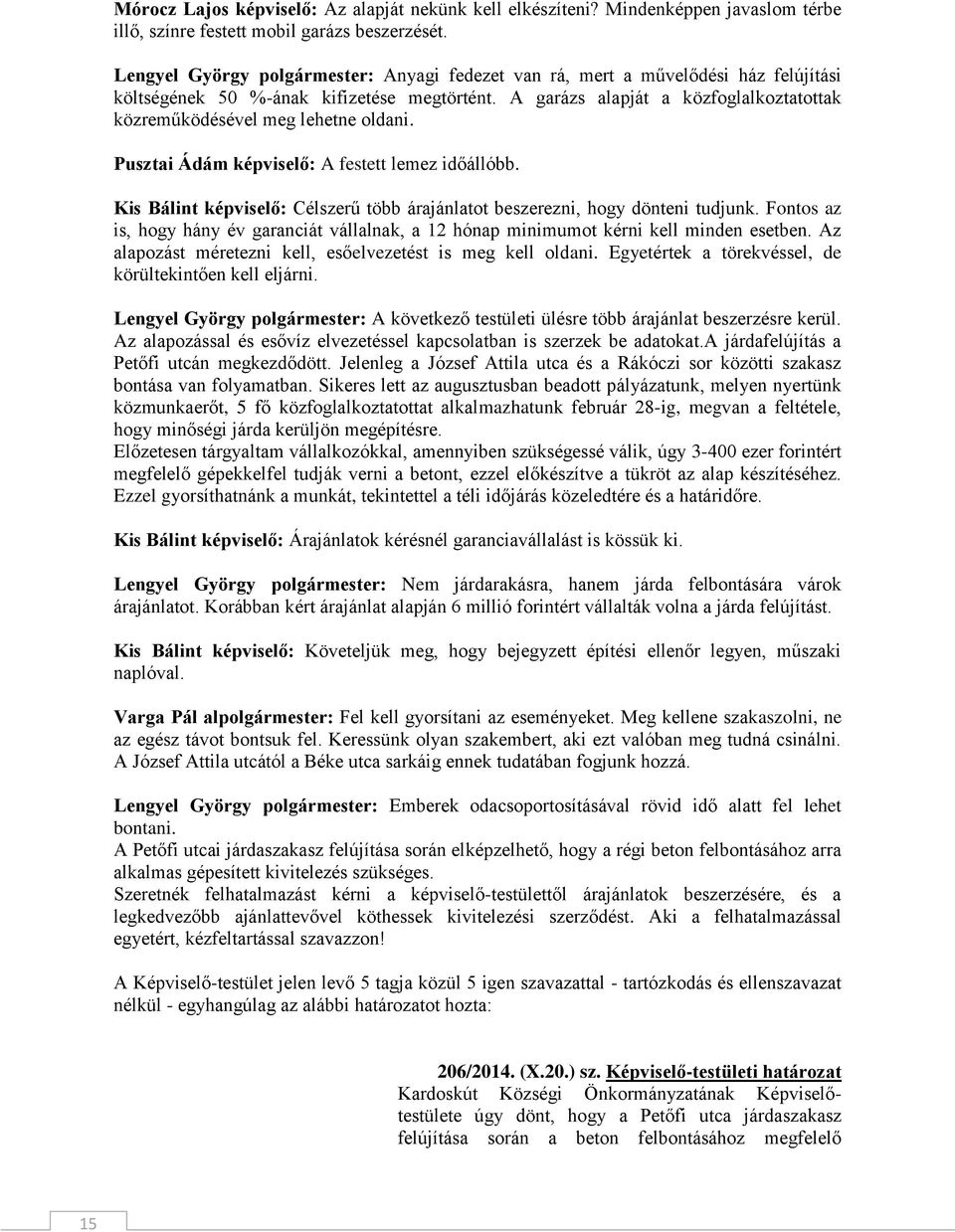 A garázs alapját a közfoglalkoztatottak közreműködésével meg lehetne oldani. Pusztai Ádám képviselő: A festett lemez időállóbb.