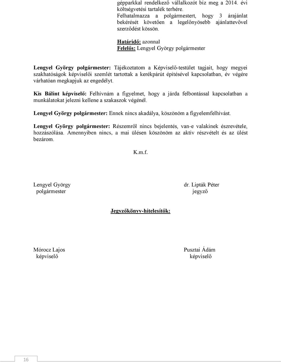 Határidő: azonnal Felelős: Lengyel György polgármester Lengyel György polgármester: Tájékoztatom a Képviselő-testület tagjait, hogy megyei szakhatóságok képviselői szemlét tartottak a kerékpárút