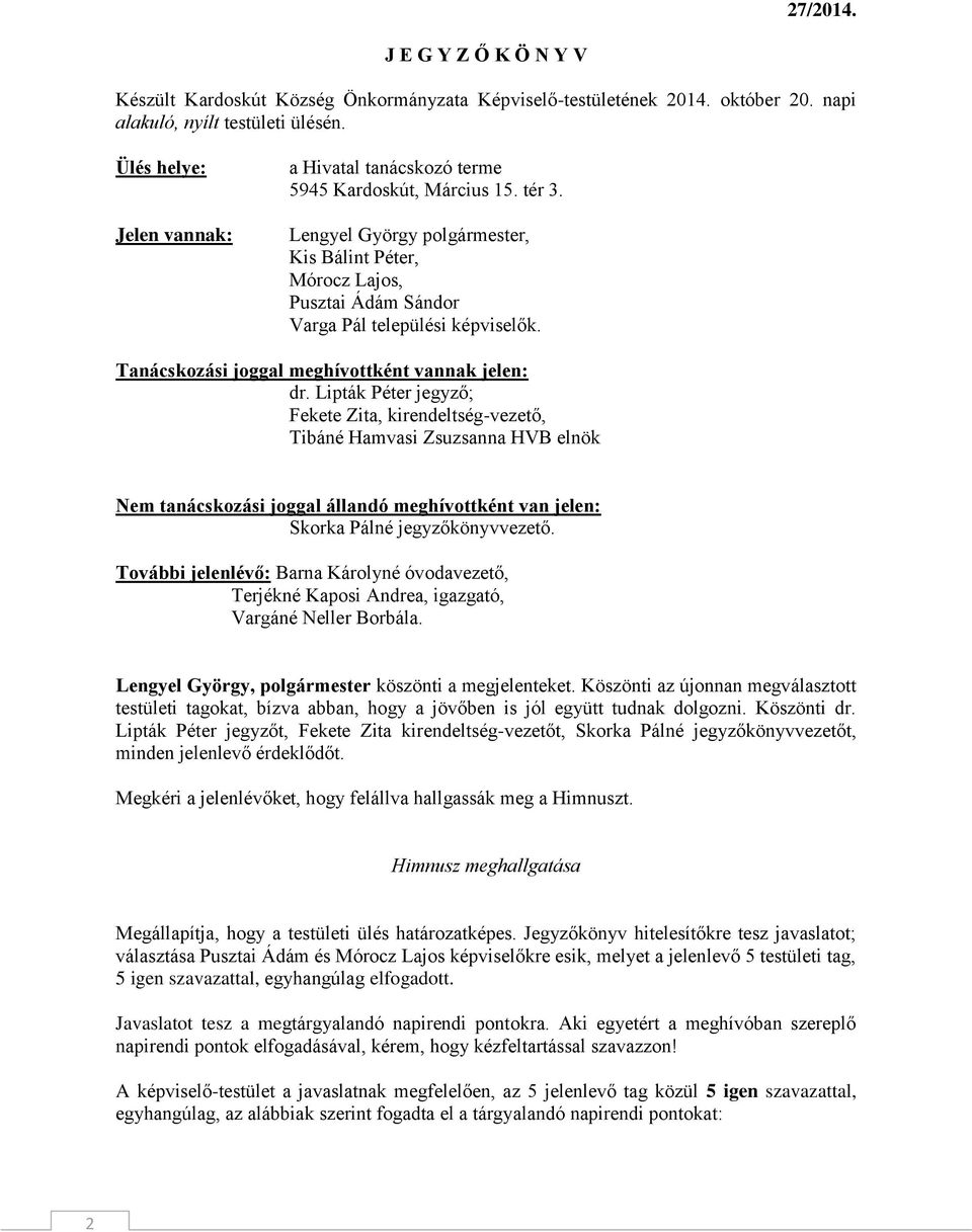 Lengyel György polgármester, Kis Bálint Péter, Mórocz Lajos, Pusztai Ádám Sándor Varga Pál települési képviselők. Tanácskozási joggal meghívottként vannak jelen: dr.