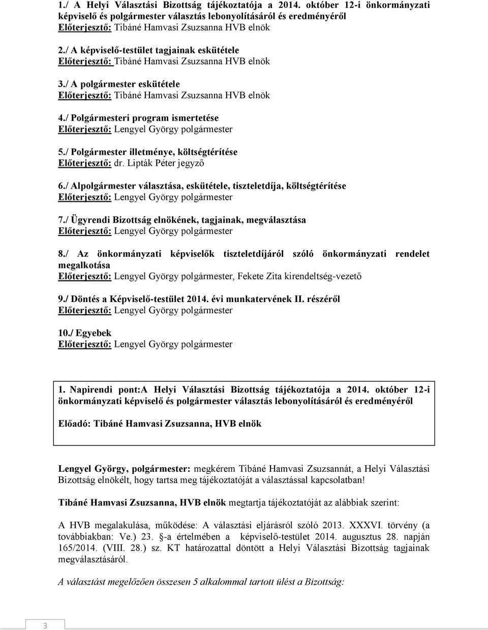 / A képviselő-testület tagjainak eskütétele Előterjesztő: Tibáné Hamvasi Zsuzsanna HVB elnök 3./ A polgármester eskütétele Előterjesztő: Tibáné Hamvasi Zsuzsanna HVB elnök 4.