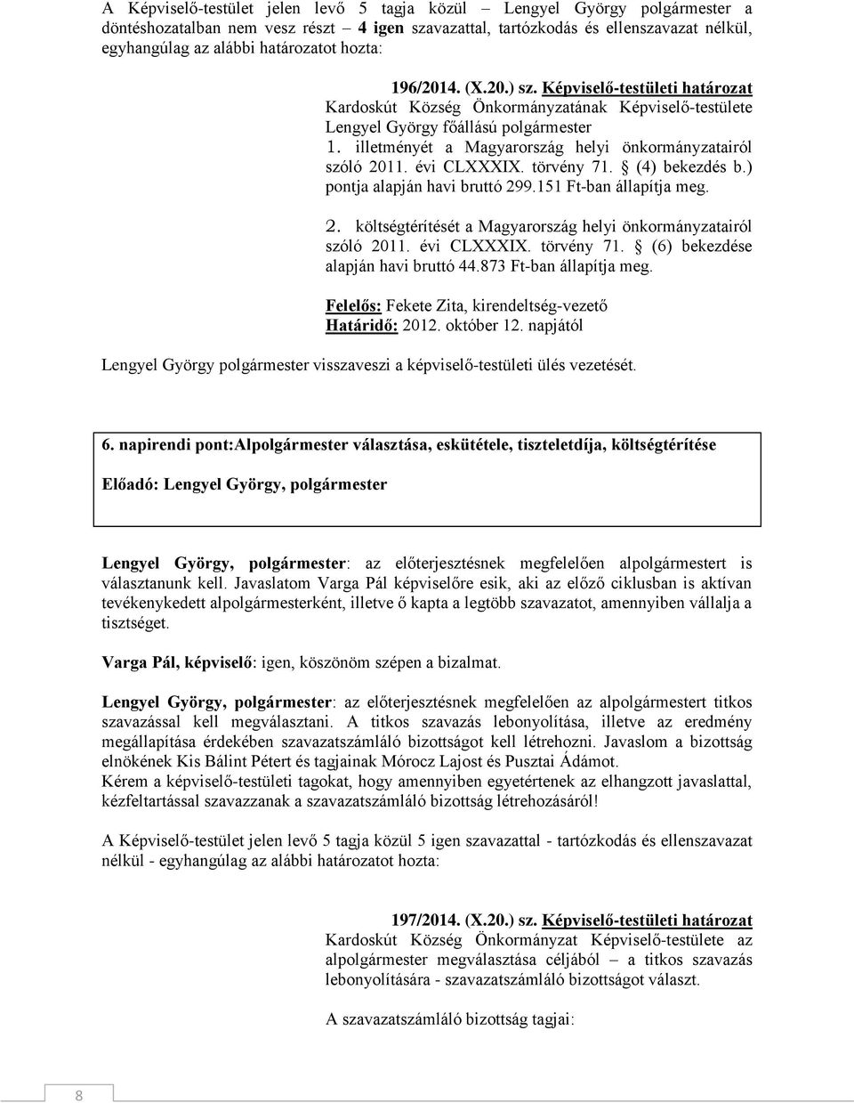 illetményét a Magyarország helyi önkormányzatairól szóló 2011. évi CLXXXIX. törvény 71. (4) bekezdés b.) pontja alapján havi bruttó 299.151 Ft-ban állapítja meg. 2. költségtérítését a Magyarország helyi önkormányzatairól szóló 2011.
