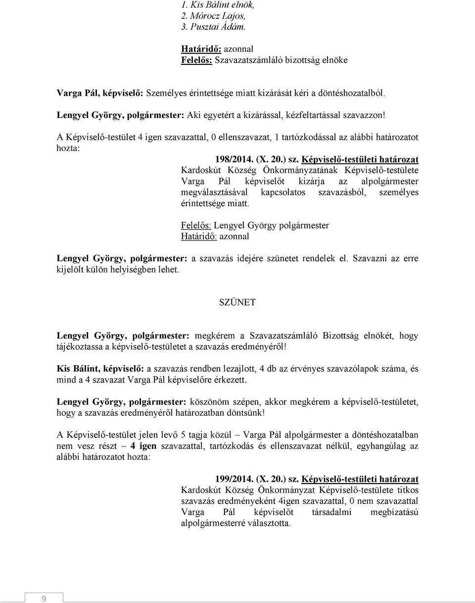 Lengyel György, polgármester: Aki egyetért a kizárással, kézfeltartással szavazzon! A Képviselő-testület 4 igen szavazattal, 0 ellenszavazat, 1 tartózkodással az alábbi határozatot hozta: 198/2014.