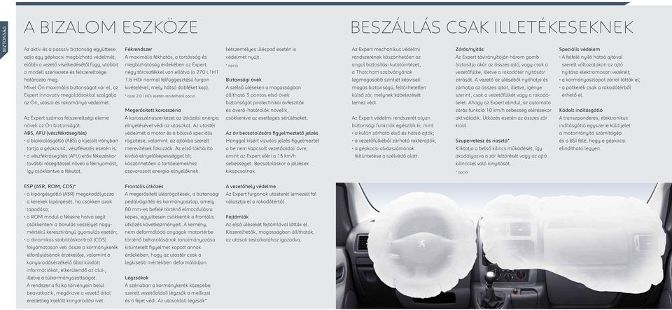 rendszerének köszönhetően az Az Expert távirányítóján három gomb A felfelé nyíló hátsó ajtóval előbbi a vezető viselkedésétől függ, utóbbit a modell szerkezete és felszereltsége megbízhatóság