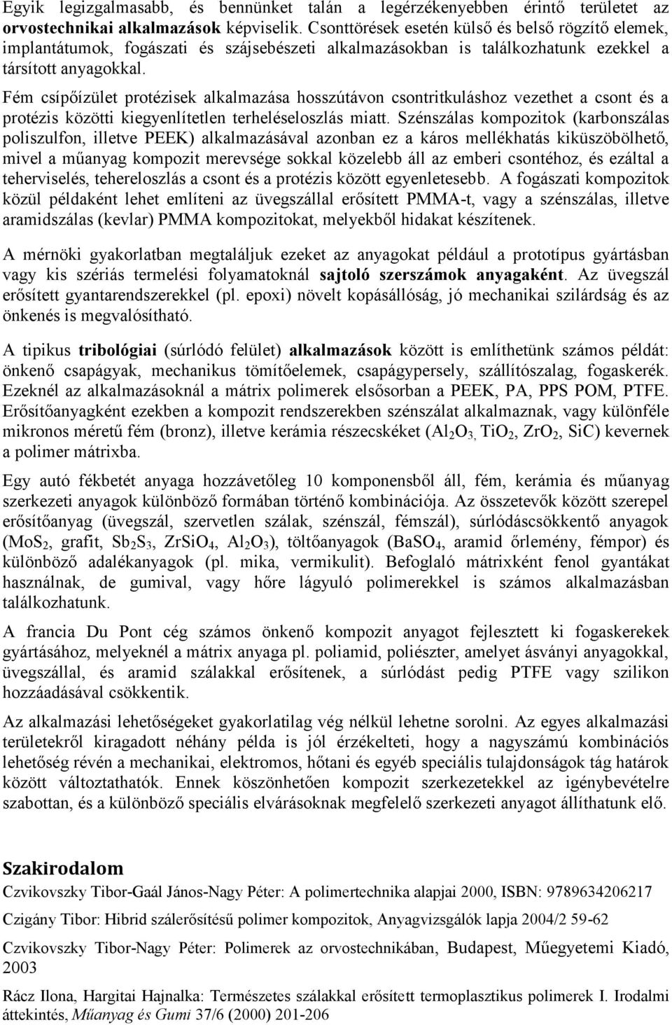 Fém csípőízület protézisek alkalmazása hosszútávon csontritkuláshoz vezethet a csont és a protézis közötti kiegyenlítetlen terheléseloszlás miatt.