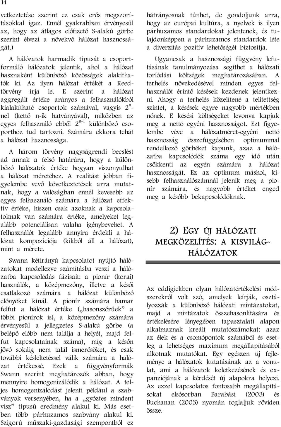 E szerint a hálózat aggregált értéke arányos a felhasználókból kialakítható csoportok számával, vagyis 2 n - nel (kettő n-ik hatványával), miközben az egyes felhasználó ebből 2 n-1 különböző