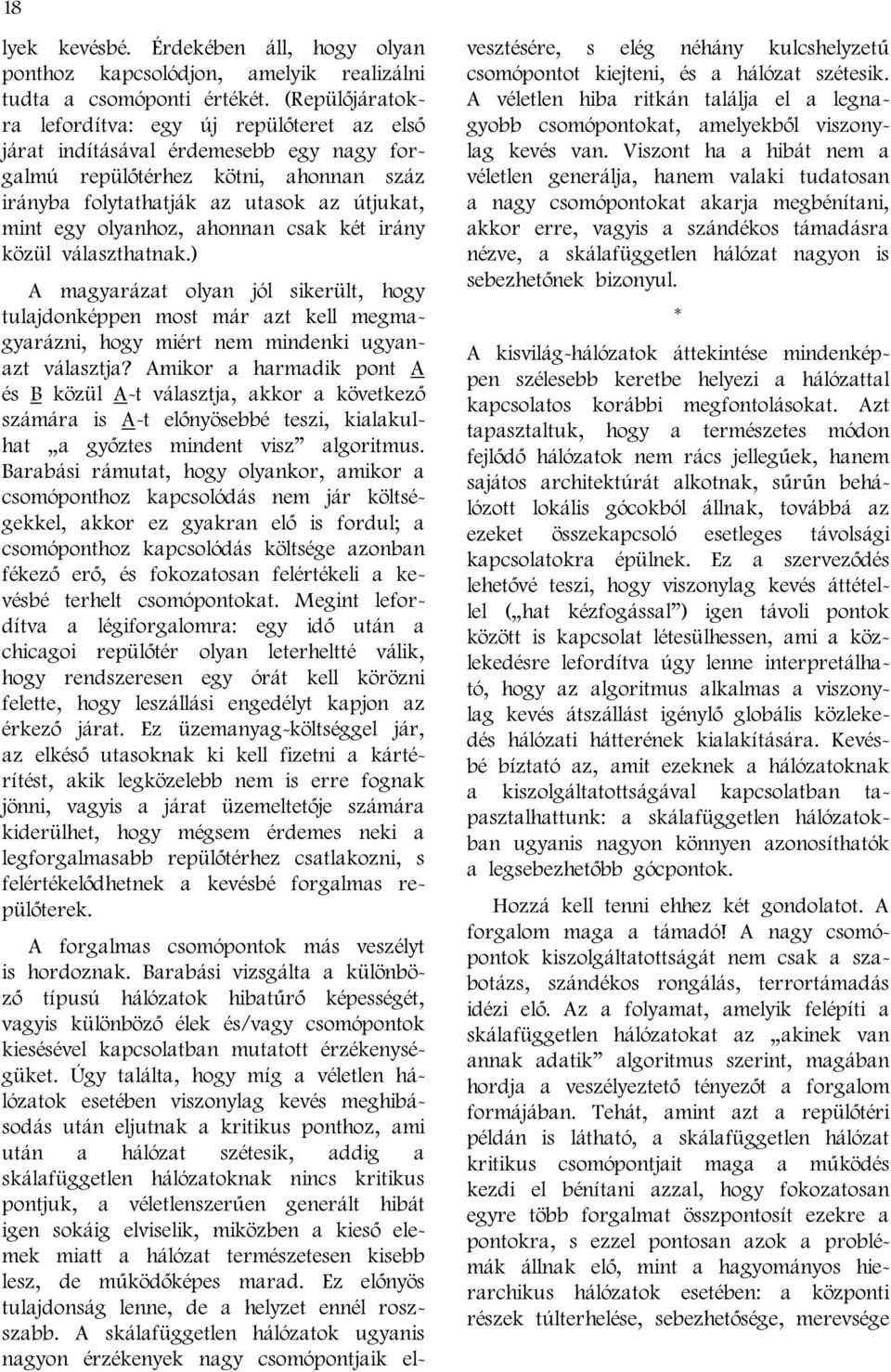 ahonnan csak két irány közül választhatnak.) A magyarázat olyan jól sikerült, hogy tulajdonképpen most már azt kell megmagyarázni, hogy miért nem mindenki ugyanazt választja?