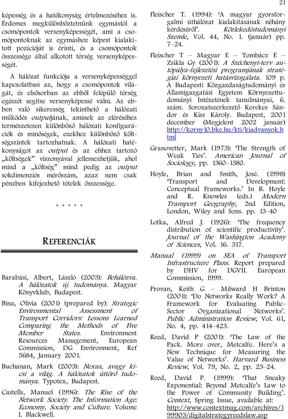 versenyképességét. A hálózat funkciója a versenyképességgel kapcsolatban az, hogy a csomópontok világát, és elsősorban az ebből felépülő térség egészét segítse versenyképessé válni.