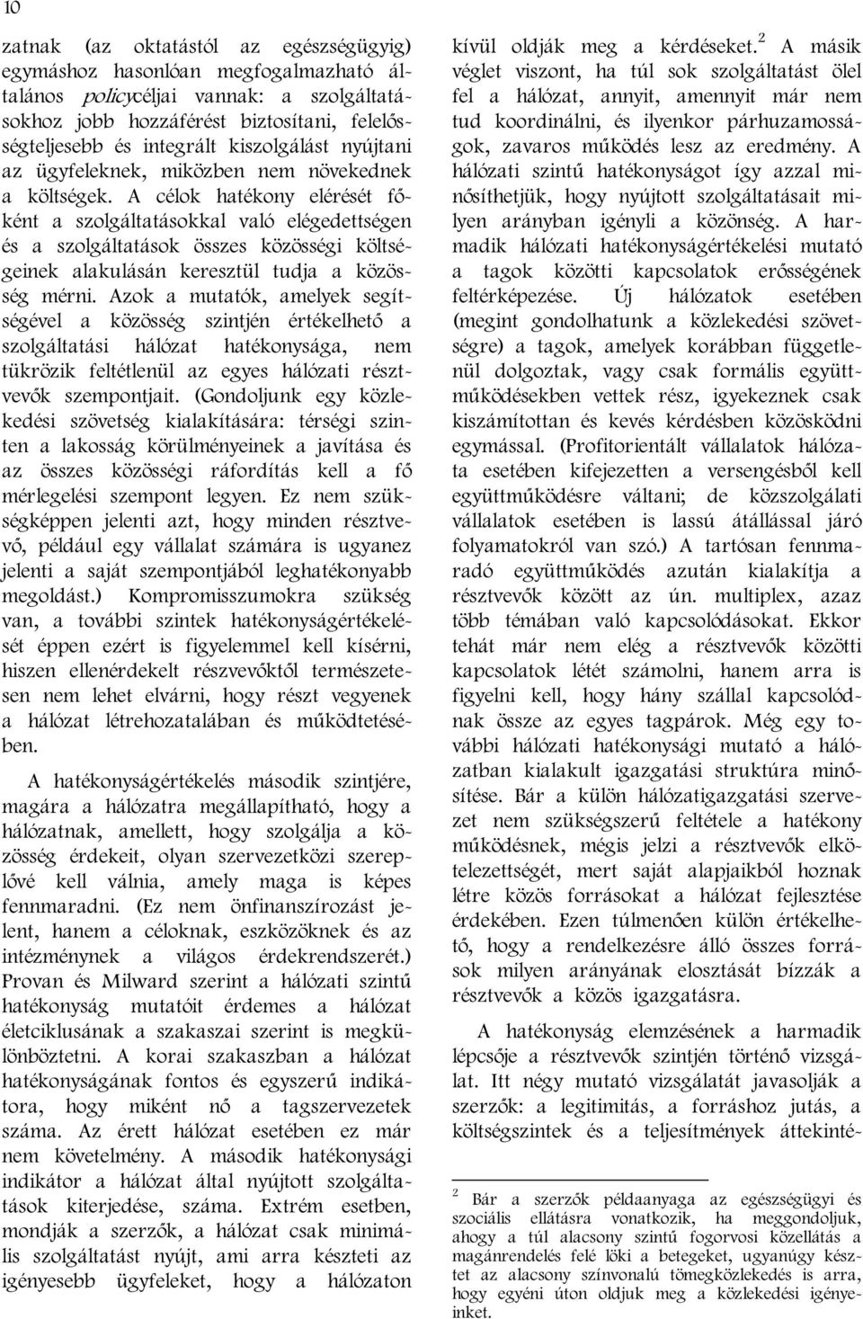 A célok hatékony elérését főként a szolgáltatásokkal való elégedettségen és a szolgáltatások összes közösségi költségeinek alakulásán keresztül tudja a közösség mérni.