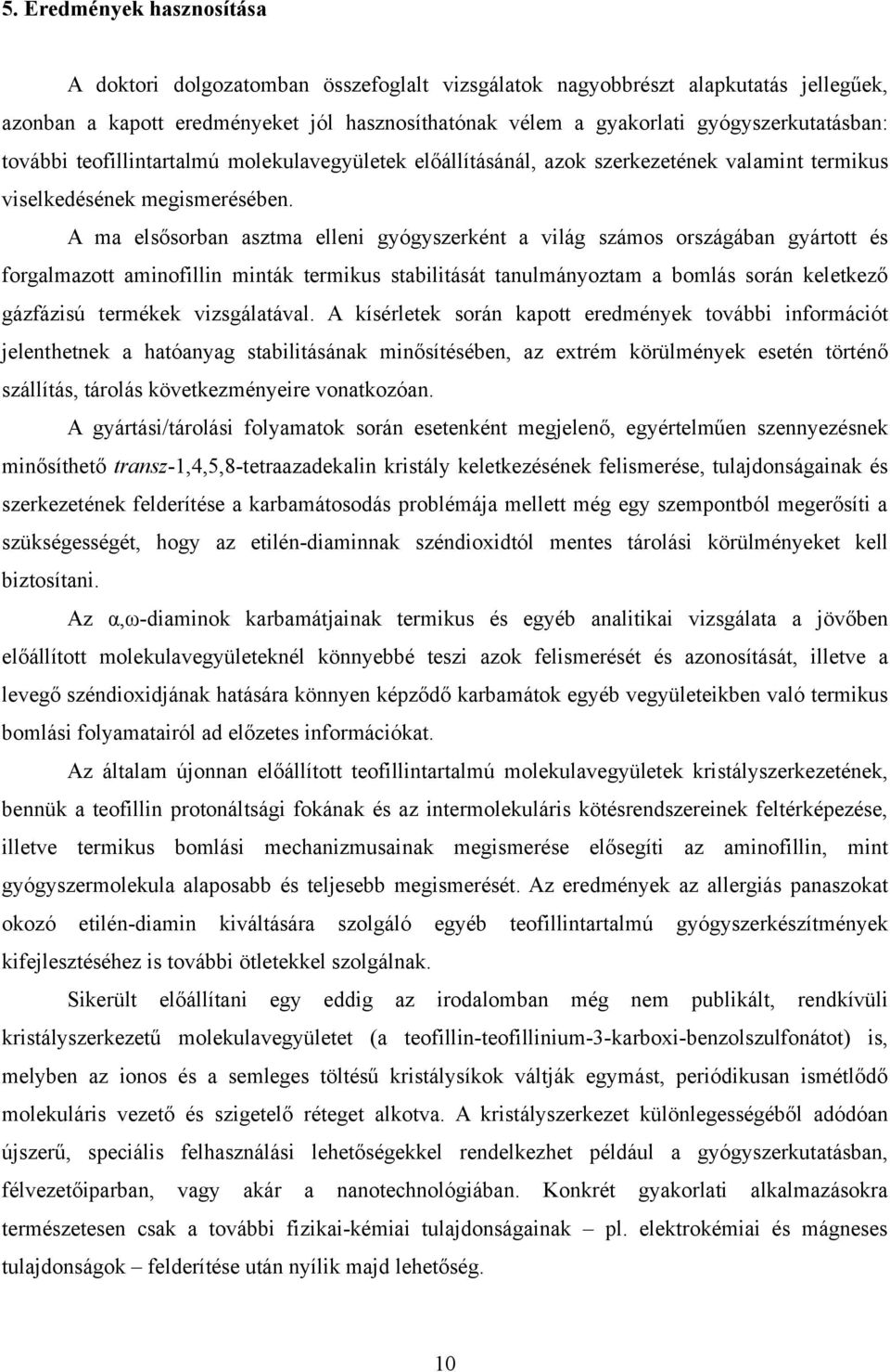 A ma elsősorban asztma elleni gyógyszerként a világ számos országában gyártott és forgalmazott aminofillin minták termikus stabilitását tanulmányoztam a bomlás során keletkező gázfázisú termékek