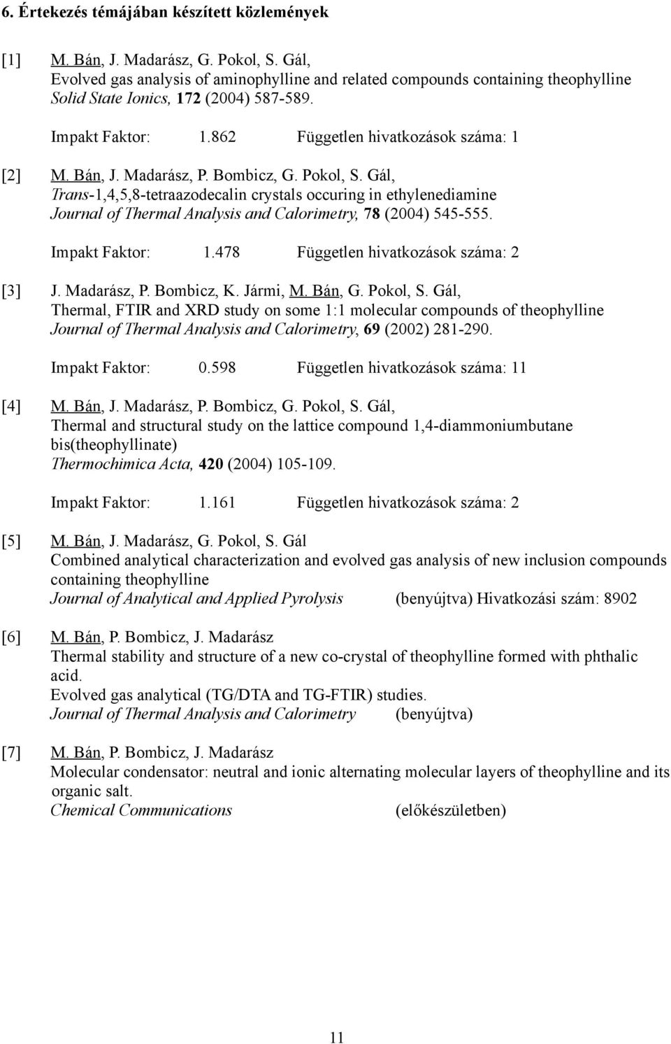 Madarász, P. Bombicz, G. Pokol, S. Gál, Trans-1,4,5,8-tetraazodecalin crystals occuring in ethylenediamine Journal of Thermal Analysis and Calorimetry, 78 (2004) 545-555. Impakt Faktor: 1.