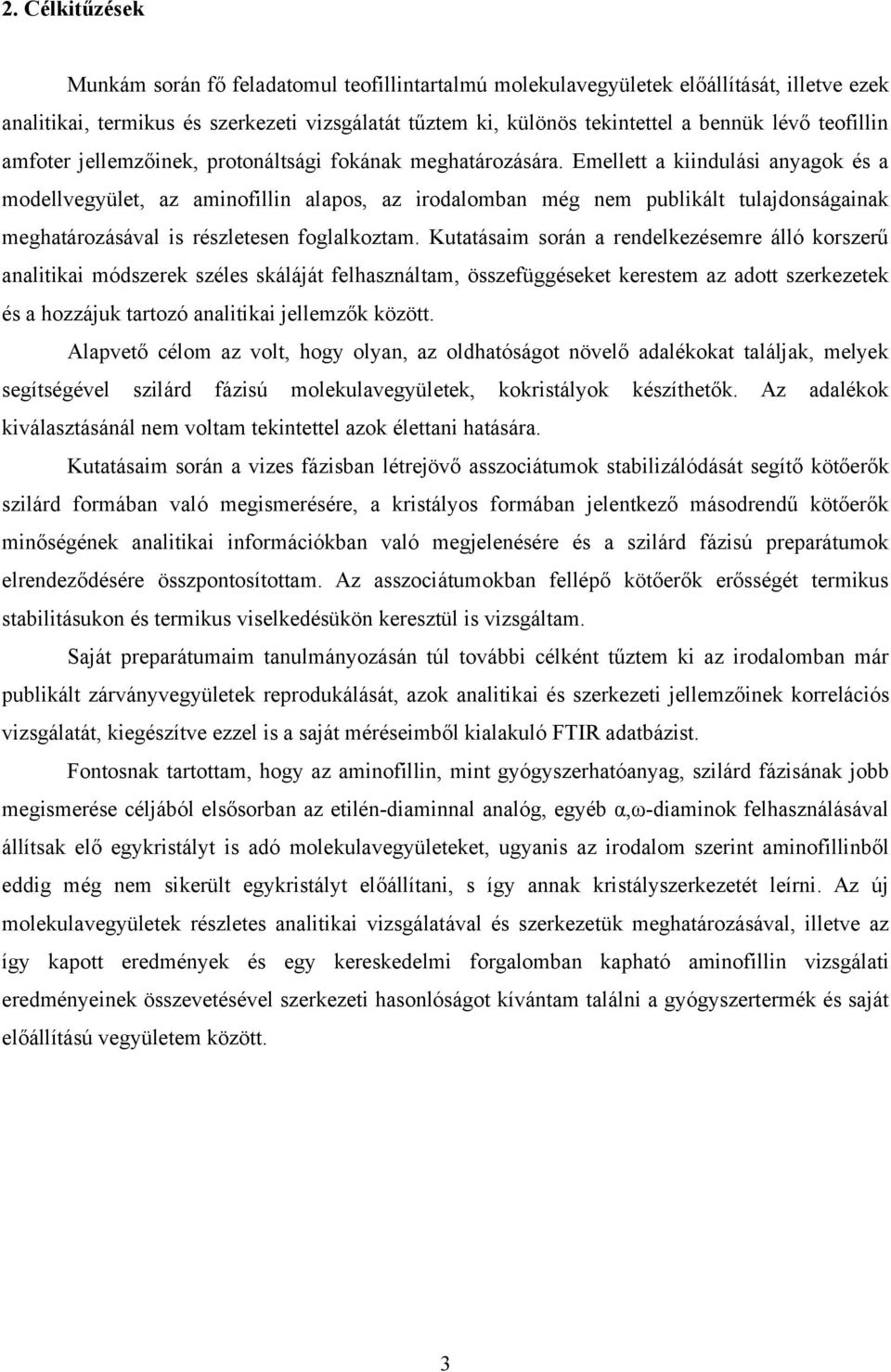 Emellett a kiindulási anyagok és a modellvegyület, az aminofillin alapos, az irodalomban még nem publikált tulajdonságainak meghatározásával is részletesen foglalkoztam.